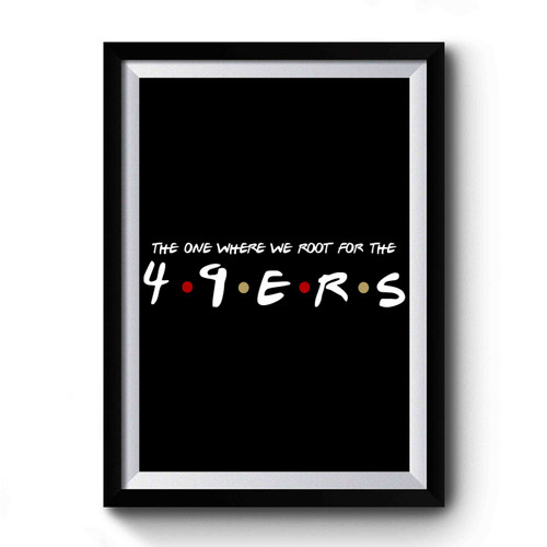 The One Where We Root For The 49ers Premium Poster