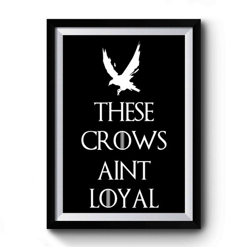 These Crows Ain't Loyal Premium Poster