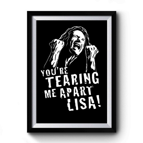 Tommy Wiseau The Room Youre Tearing Me Apart Lisa Premium Poster