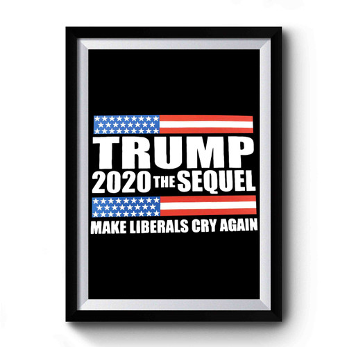 Trump 2020 The Sequel Make Liberals Cry Again Premium Poster