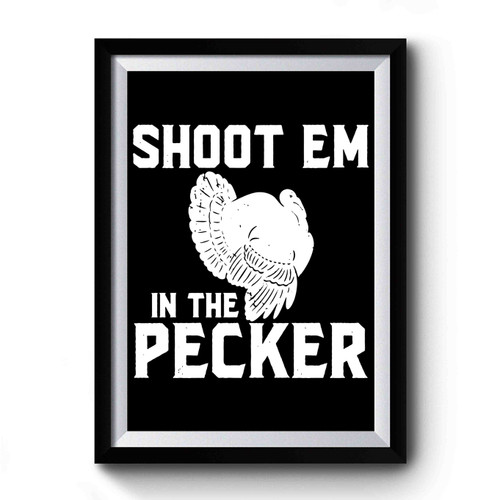 Turkey Hunting Legend Shoot 'em In The Pecker Premium Poster