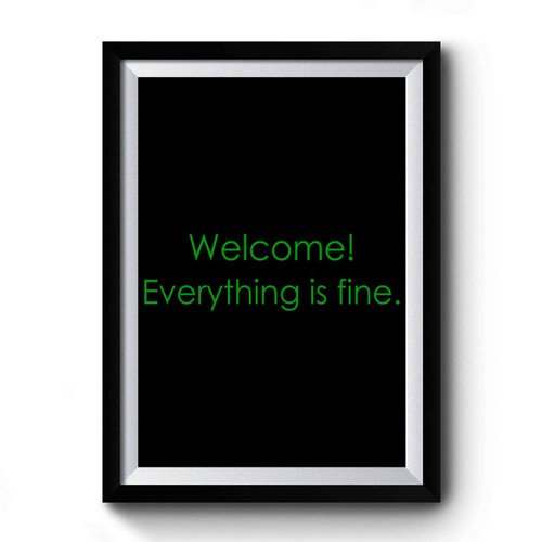 Welcome Everything Is Fine Premium Poster