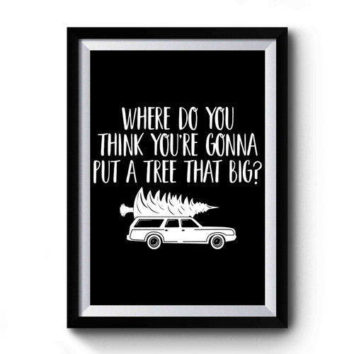 Where Do You Think You're Gonna Put A Tree That Big Premium Poster