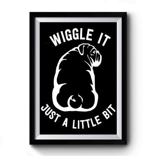 Wiggle It Just A Little Bit Premium Poster