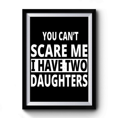 You Can't Scare Me I Have 2 Daughters Premium Poster