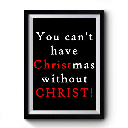 You Cant Have Christmas Without Christ Premium Poster