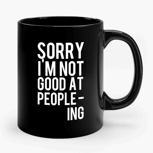 Sorry Im Not Good At People-Ing Ceramic Mug