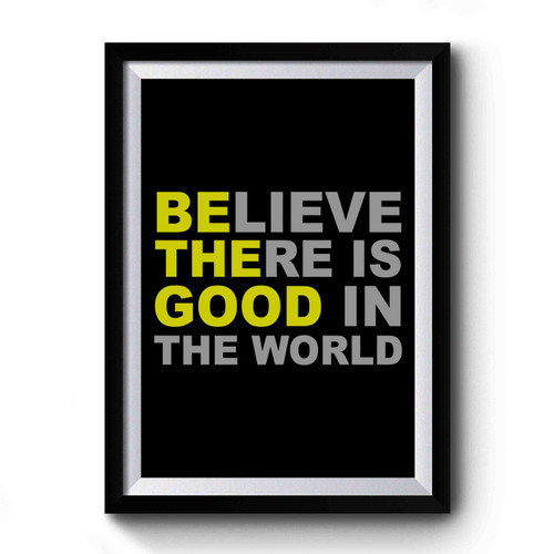 Believe There Is Good In The World Premium Poster