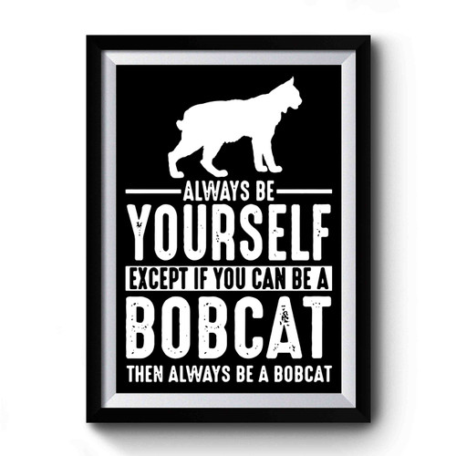Bobcat Always Be Yourself Premium Poster