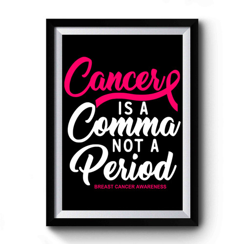Cancer Is A Comma Not A Period Premium Poster