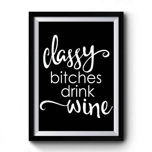Classy Bitches Drink Wine Premium Poster
