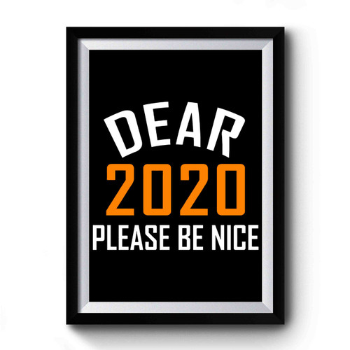 Dear 2020 Please Be Nice Premium Poster