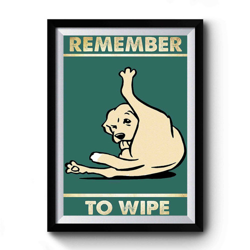 Dog Remember To Wipe Premium Poster