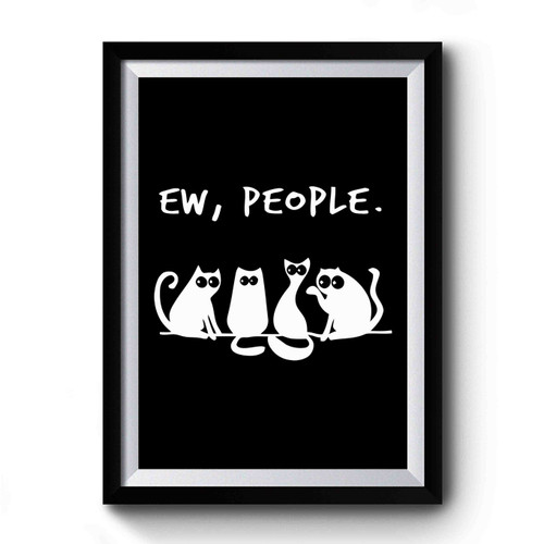 Ew People Meowy Cat Lovers Premium Poster