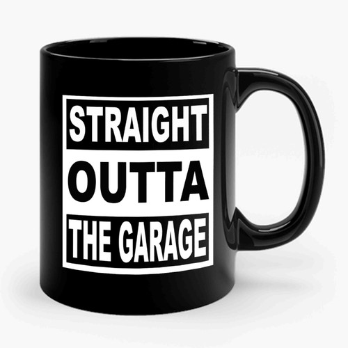 Straight Outta The Garage Ceramic Mug