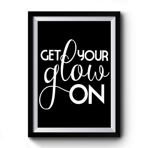 Get Your Glow On Premium Poster