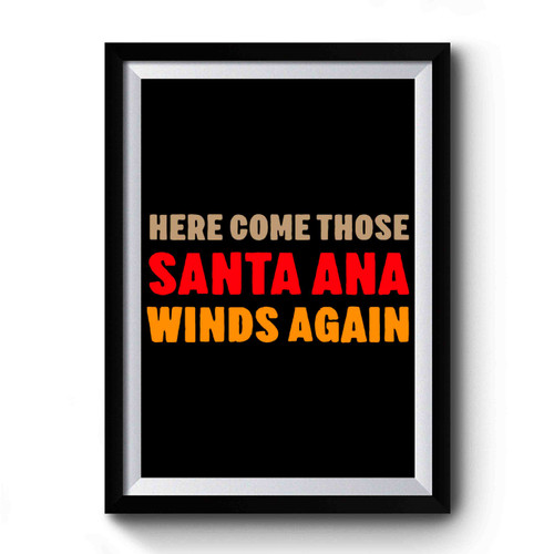 Here Come Those Santa Ana Winds Again Premium Poster