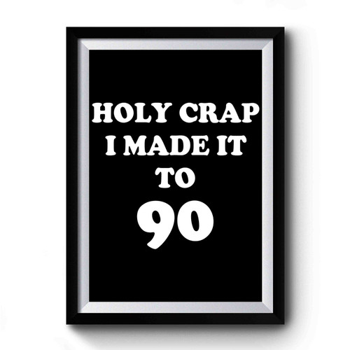 Holy Crap I Made It To 90 90th Birthday Premium Poster