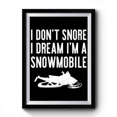 I Don't Snore I Dream I'm A Snowmobile Premium Poster