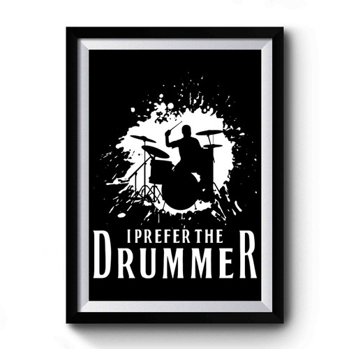 I Prefer The Drummer 1 Premium Poster