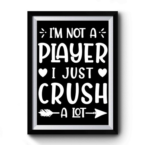 I'm Not A Player I Just Crush A Lot Premium Poster