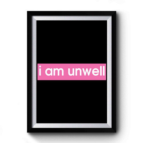 Iam Unwell Quote Premium Poster