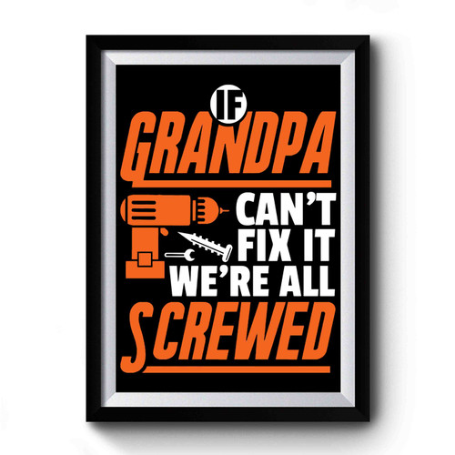 If Grandpa Cant Fix It, We're All Screwed Premium Poster