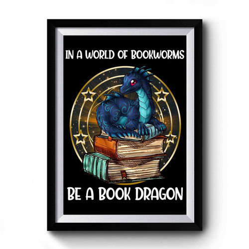 In A World Full Of Bookworms Be A Book Dragon Premium Poster
