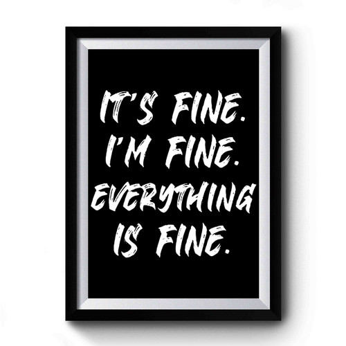 It's Fine I'm Fine Everything Is Fine Premium Poster