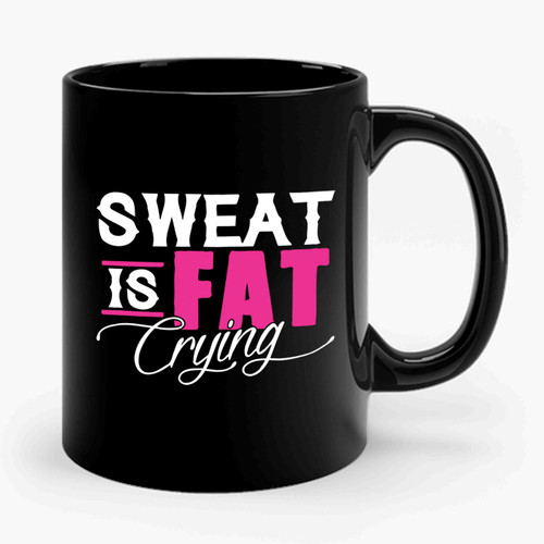 Sweat Is Fat Crying Ceramic Mug