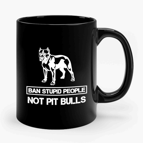 Ban Stupid People Not Pit Bulls Ceramic Mug