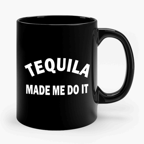Tequila Made Me Do It Ceramic Mug