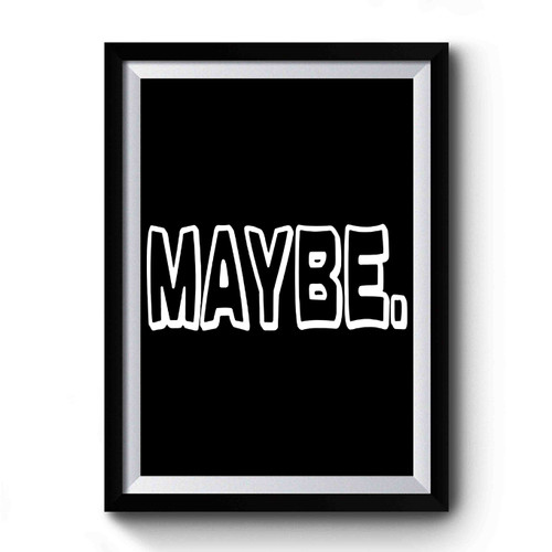Maybe Premium Poster