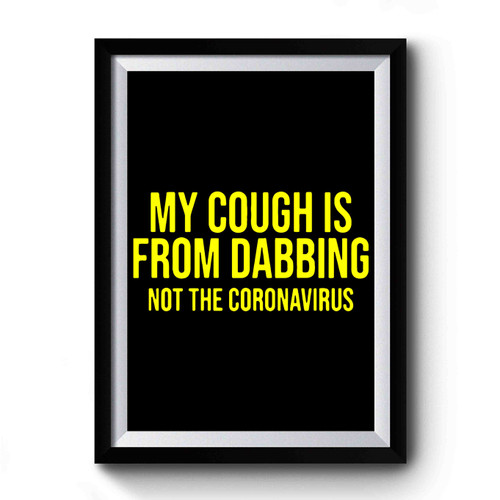 My Cough Is From Dabbing Premium Poster