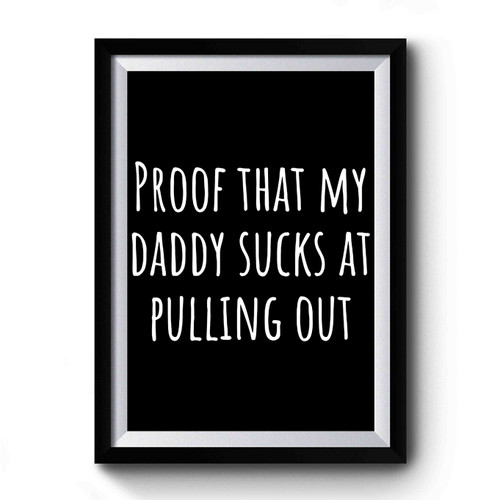 My Daddy Sucks At Pulling Out Premium Poster