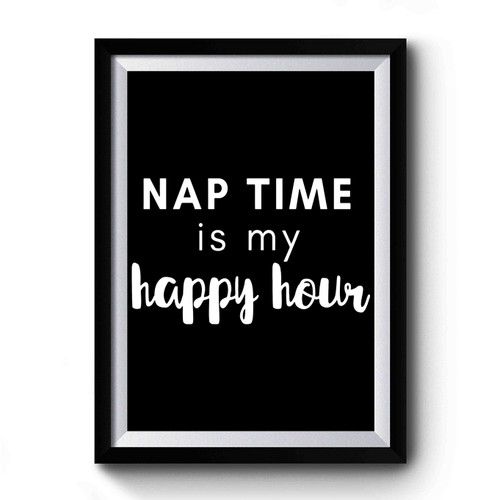 Nap Time Is My Happy Hour Premium Poster