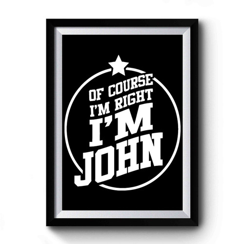 of course im right im john Premium Poster