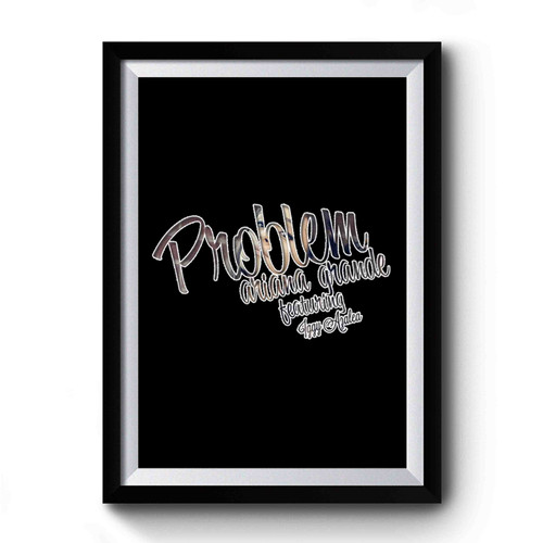 Problem Ariana Grande Lyrics Premium Poster