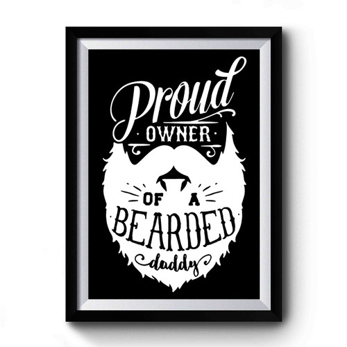 Proud Owner Of A Bearded Daddy Premium Poster