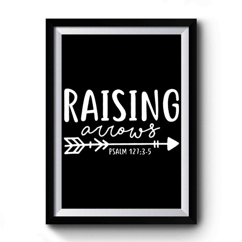 Raising Arrows Psalm 127-3-5 Premium Poster