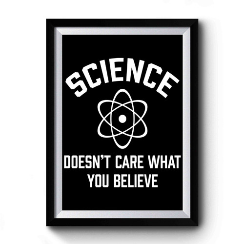 Science Doesn't Care What You Believe Premium Poster