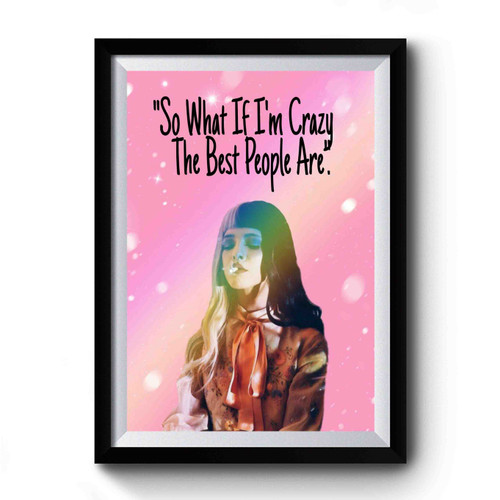 So What If I'm Crazy The Best People Are Premium Poster