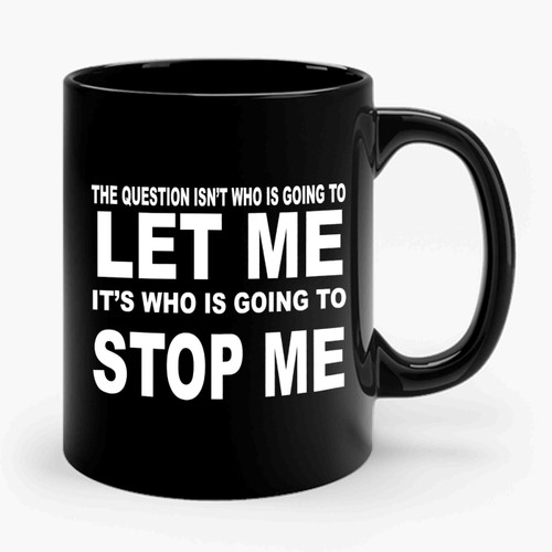 The Question Isn't Who Is Going To Let Me It's Who Is Going To Stop Me Literary Ayn Rand Ceramic Mug