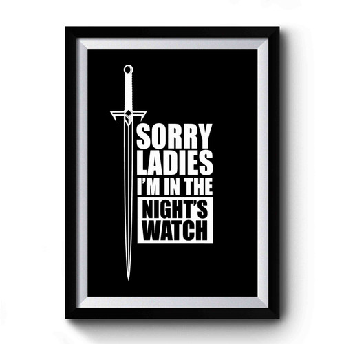 Sorry Ladies Iam In The Nights Watch Premium Poster