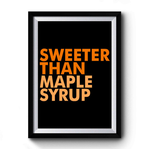 Sweeter Than Maple Syrup Premium Poster