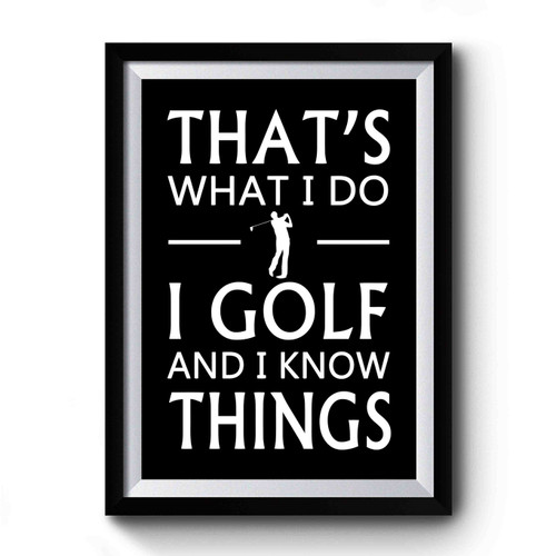 That's What I Do I Golf And I Know Things Premium Poster