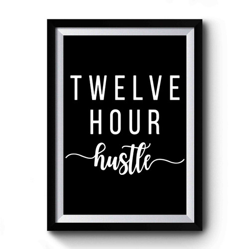 Twelve Hour Hustle Premium Poster