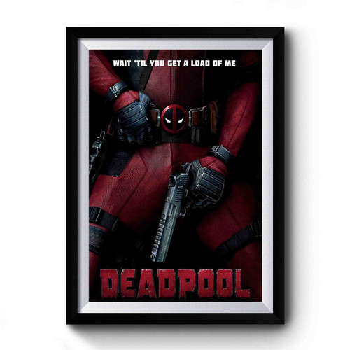 Wait 'til You Get A Load Of Me Deadpool Premium Poster