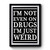 Im Not Even On Drugs Im Just Weird Premium Poster