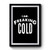 I Am Freaking Cold Art Simple Premium Poster